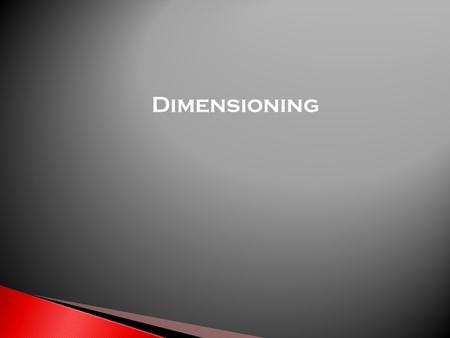 Dimensioning.  We dimension objects to show what size they are.  This is vital when we pass our drawings onto a craftsperson to make the object.