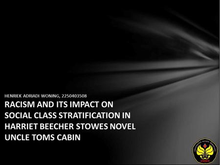 HENRIEK ADRIADI WONING, 2250403508 RACISM AND ITS IMPACT ON SOCIAL CLASS STRATIFICATION IN HARRIET BEECHER STOWES NOVEL UNCLE TOMS CABIN.