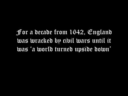 For a decade from 1642, England was wracked by civil wars until it was ‘a world turned upside down’