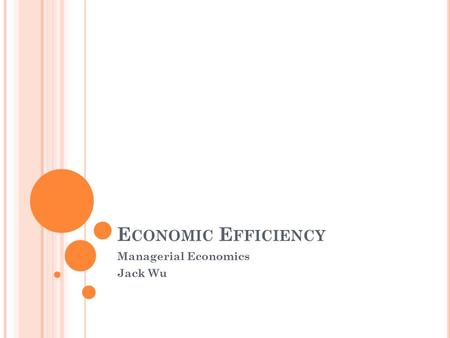 E CONOMIC E FFICIENCY Managerial Economics Jack Wu.