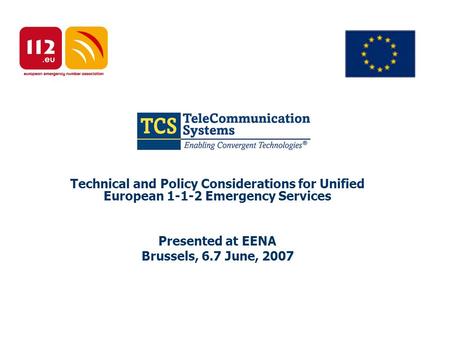 Technical and Policy Considerations for Unified European 1-1-2 Emergency Services Presented at EENA Brussels, 6.7 June, 2007.