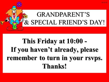 This Friday at 10:00 - If you haven’t already, please remember to turn in your rsvps. Thanks! GRANDPARENT’S & SPECIAL FRIEND’S DAY! 10-13-15.