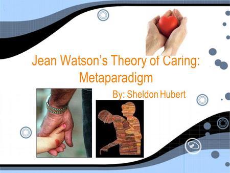 Jean Watson’s Theory of Caring: Metaparadigm