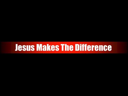 Jesus Makes The Difference. Jesus Makes the Difference The identity of Jesus Christ is something we must all come to grips with. This question has been.