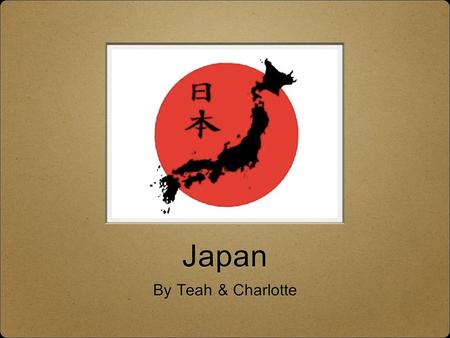 Japan By Teah & Charlotte. Japan is a country located at 35.6833ºN, 139.7667ºE which is in Asia. Japan has a population of 126, 999, 808 people. Japan’s.