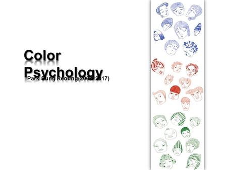 Park Sung Reoung(200812017). We express our mind in language. Color is also the hidden language of us. It affects psychology of the people Also it can.