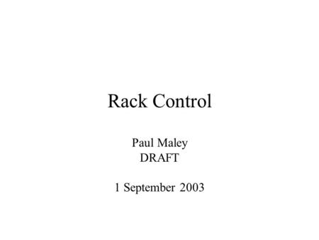 Rack Control Paul Maley DRAFT 1 September 2003. Overview –Status of monitoring & safety system –Big System Baseline – reminder Alternative –Summary.