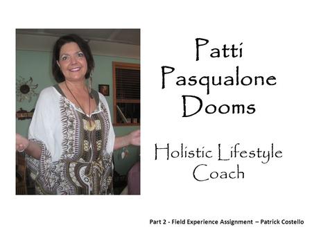 Patti Pasqualone Dooms Holistic Lifestyle Coach Part 2 - Field Experience Assignment – Patrick Costello.