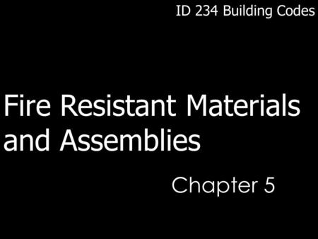 Chapter 5 ID 234 Building Codes Fire Resistant Materials and Assemblies.