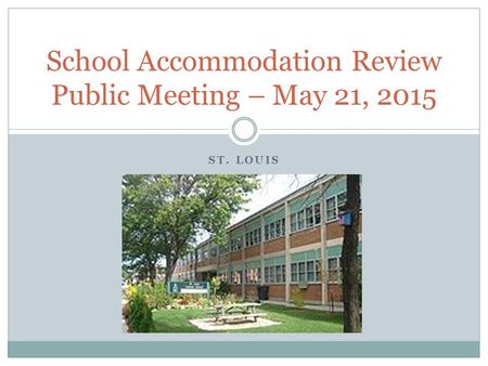 ST. LOUIS School Accommodation Review Public Meeting – May 21, 2015.