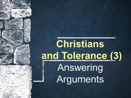 Christians and Tolerance (3) Answering Arguments.