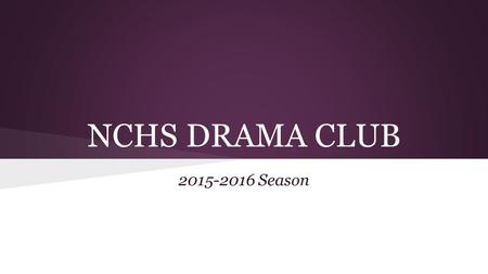 NCHS DRAMA CLUB 2015-2016 Season. What We’re All About Teamwork! Respect! Dedication! Enthusiasm! Positivity! Art! “Leave the Drama for the Stage!”