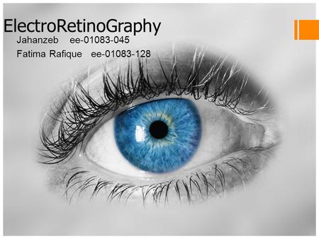 ElectroRetinoGraphy Jahanzeb ee-01083-045 Fatima Rafique ee-01083-128.