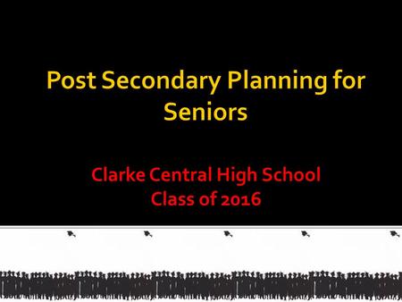 Clarke Central High School Class of 2016.  Preparing for life after high school  College, Military, Apprenticeship/Work  Individual Senior Meetings.