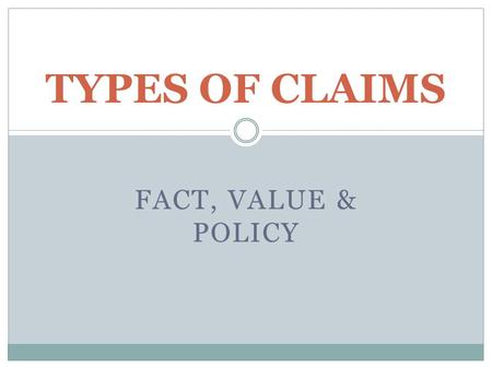 TYPES OF CLAIMS FACT, VALUE & POLICY.