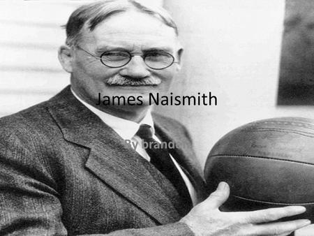 James Naismith By branden. Date of birth He was born on November 6 th 1861.