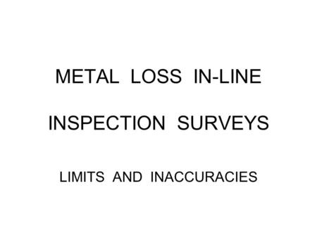 METAL LOSS IN-LINE INSPECTION SURVEYS LIMITS AND INACCURACIES.