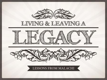 1)The legacy of standing strong through storms because of our confidence in God’s goodness, care, and love. 2)The legacy of respect for earthly and heavenly.