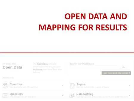 OPEN DATA AND MAPPING FOR RESULTS. data freely available Open data easy to use and re-use Accessible data easy to find Searchable Key Principles of Open.