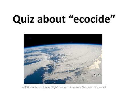 Quiz about “ecocide” NASA Goddard Space Flight (under a Creative Commons Licence)