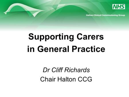 Supporting Carers in General Practice Dr Cliff Richards Chair Halton CCG.