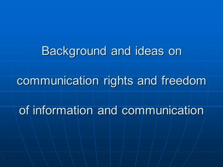 Background and ideas on communication rights and freedom of information and communication.