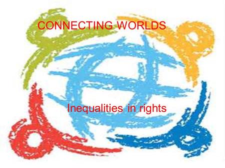 CONNECTING WORLDS Inequalities in rights. What is the Welfare State? Why is its maintenance at risk? It is a concept of government in which the state.