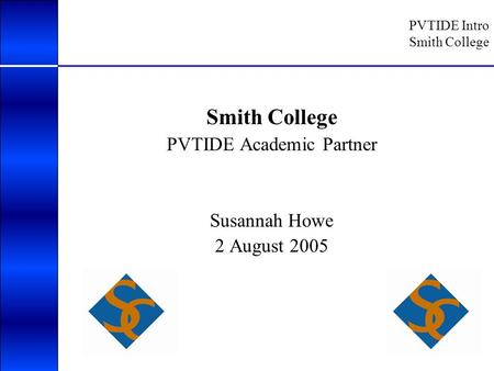 PVTIDE Intro Smith College Smith College PVTIDE Academic Partner Susannah Howe 2 August 2005.