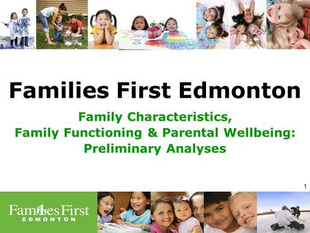 1 Families First Edmonton Family Characteristics, Family Functioning & Parental Wellbeing: Preliminary Analyses.