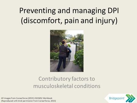 Preventing and managing DPI (discomfort, pain and injury) All images from Careerforce (2013) US23452 Workbook (Reproduced with kind permission from Careerforce,