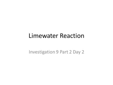 Limewater Reaction Investigation 9 Part 2 Day 2. Review What happened when air was pumped through the limewater? nothing What happened when exhaled breath.