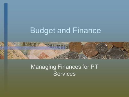 Budget and Finance Managing Finances for PT Services.