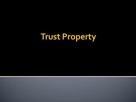  A trust must have property.  A trust is a method of holding title to property; a conveyancing relationship.