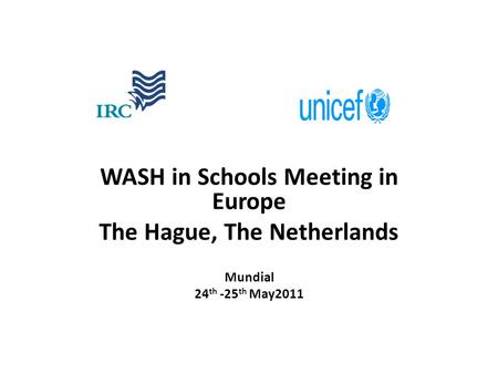 WASH in Schools Meeting in Europe The Hague, The Netherlands Mundial 24 th -25 th May2011.