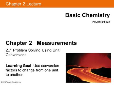 Chapter 2 Lecture Basic Chemistry Fourth Edition Chapter 2 Measurements 2.7 Problem Solving Using Unit Conversions Learning Goal Use conversion factors.