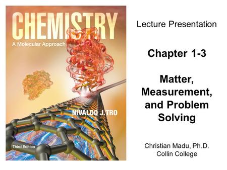 Christian Madu, Ph.D. Collin College Lecture Presentation Chapter 1-3 Matter, Measurement, and Problem Solving.