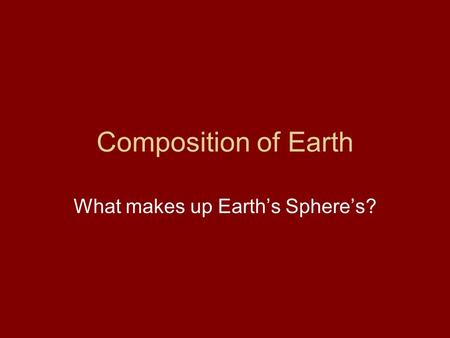 What makes up Earth’s Sphere’s?