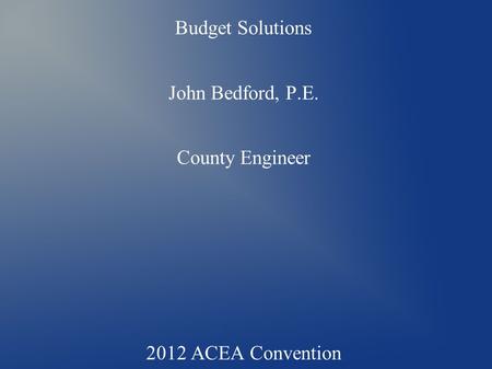 Colbert County Budget Solutions John Bedford, P.E. County Engineer 2012 ACEA Convention.