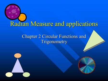 Radian Measure and applications Chapter 2 Circular Functions and Trigonometry.