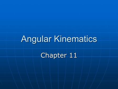 Angular Kinematics Chapter 11. Angular Motion All parts of a body move through the same angle, in the All parts of a body move through the same angle,