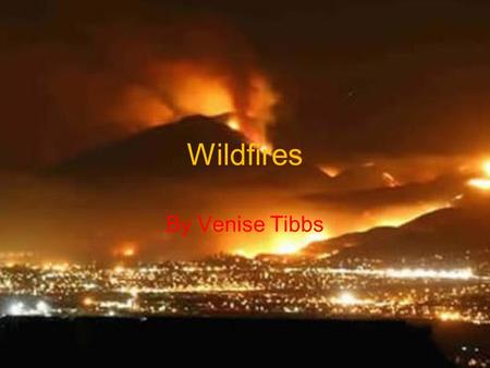 Wildfires By Venise Tibbs. Basic information Wildfires can can spread at a rate of up to 14.29 miles per hour They can cause up to millions in damages.