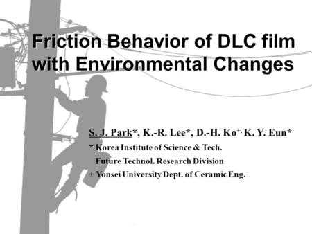 Friction Behavior of DLC film with Environmental Changes Copyright, 1997 © Dale Carnegie & Associates, Inc. S. J. Park*, K.-R. Lee*, D.-H. Ko +, K. Y.