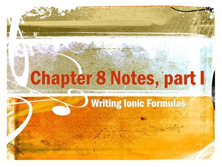 Chapter 8 Notes, part I Writing Ionic Formulas. Compounds Up until now, we have only looked at single elements. There are only (to date) just over 100.