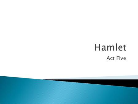 Hamlet Act Five.