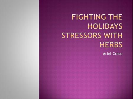 Ariel Crase.  Contributing factors of Holiday Stress:  Traveling  Lack of Exercise  Lack of sleep  overeating  Chronis Stress can lead to:  Obesity.