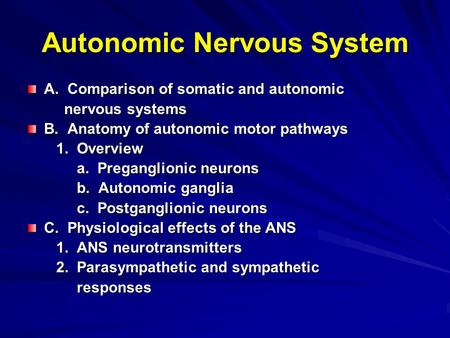 Autonomic Nervous System A. Comparison of somatic and autonomic nervous systems nervous systems B. Anatomy of autonomic motor pathways 1. Overview 1. Overview.