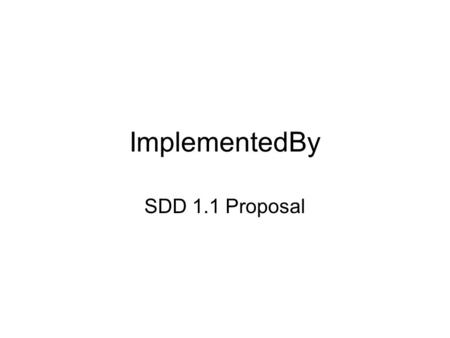 ImplementedBy SDD 1.1 Proposal. Current Situation SDD runtime “walks” resources in topology Resources are cataloged and cross referenced w/ profile(s)