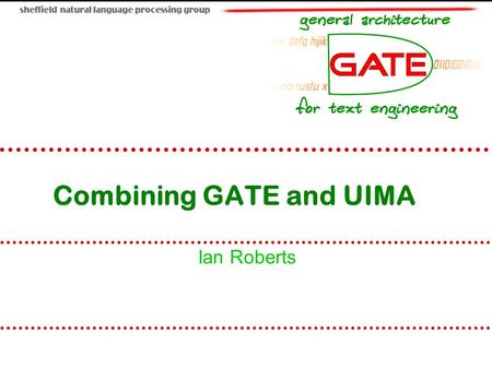 Combining GATE and UIMA Ian Roberts. University of Sheffield NLP 2 Overview Introduction to UIMA Comparison with GATE Mapping annotations between GATE.