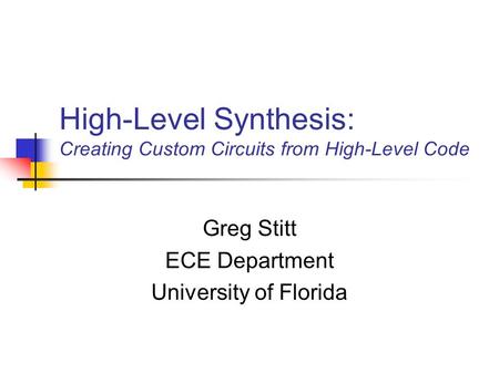 High-Level Synthesis: Creating Custom Circuits from High-Level Code Greg Stitt ECE Department University of Florida.