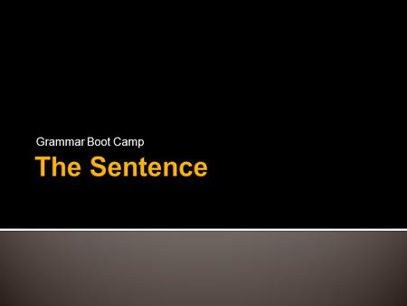 Grammar Boot Camp.  Working in pairs, write a working definition of a sentence.  Now let’s look at what a serious dictionary has to say.